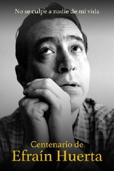 No se culpe a nadie de mi vida. Centenario de Efraín Huerta (2014) - Stream Online